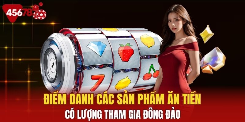 Điểm danh những sản phẩm có lượng tham gia đông đảo nhất