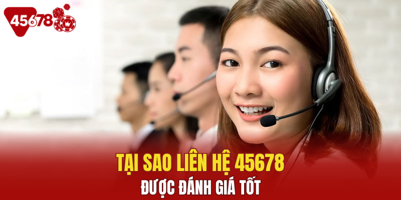 Tại sao liên hệ 45678 được đánh giá tốt