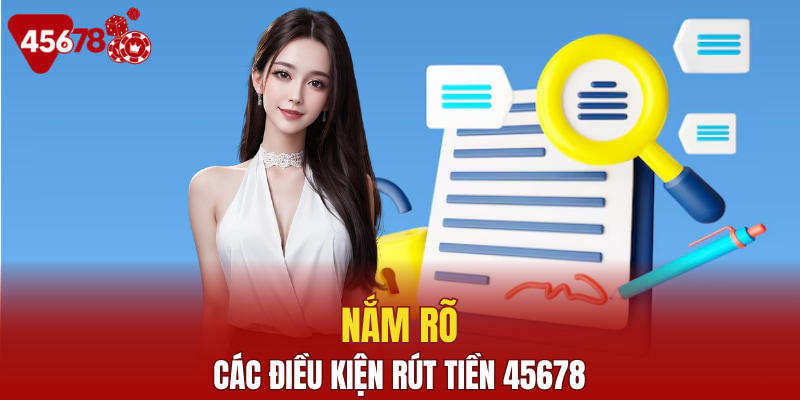 Nắm rõ các điều kiện rút tiền 45678