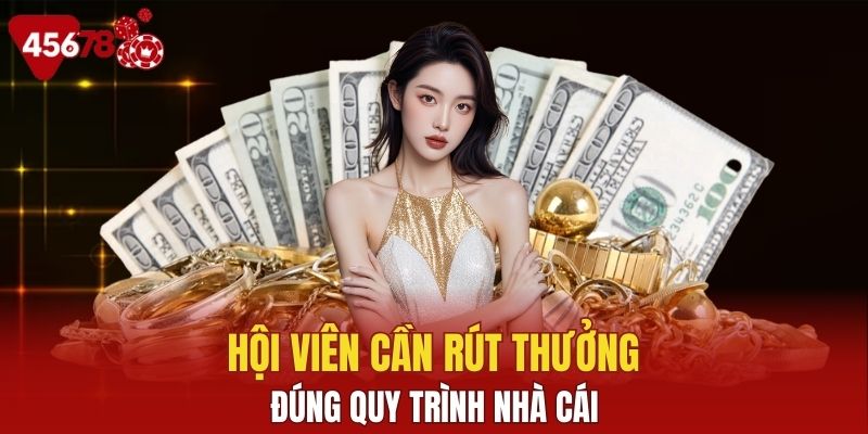 Hội viên nên thực hiện rút thưởng như nào sẽ chuẩn quy trình