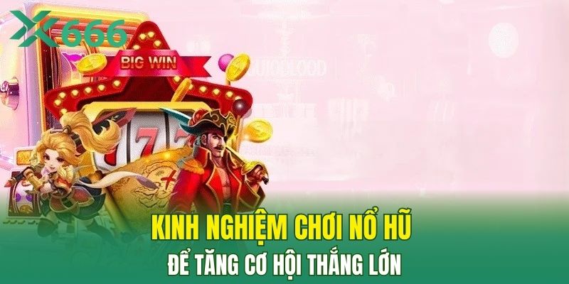 Kinh nghiệm chơi nổ hũ để tăng cơ hội thắng lớn