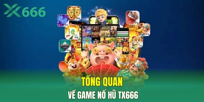 Tổng quan về game nổ hũ TX666